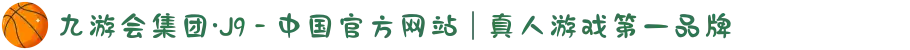 九游会集团·J9 - 中国官方网站 | 真人游戏第一品牌